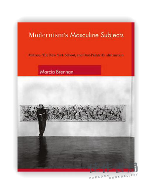 Modernism's Masculine Subjects：Matisse、the New York School、and Post-Painterly Abstraction / 现代主义的男性主 商品图0