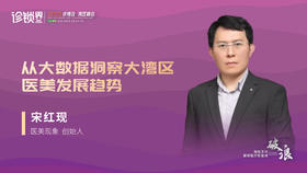 宋红现：从大数据洞察大湾区医美发展趋势