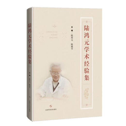 陆鸿元学术经验集 陆鸿元 陆城华 主编 供中医临床医师 中医院校师生及中医爱好者参考医案医话 上海科学技术出版社9787547862353 商品图1