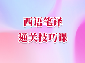 西语笔译通关技巧课 录播