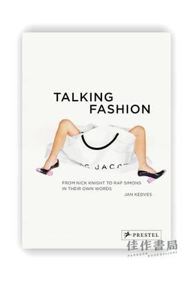 Talking Fashion : From Nick Knight to Raf Simons in Their Own Words / 谈论时尚:用他们自己的话从尼克·奈特到拉夫·西蒙斯