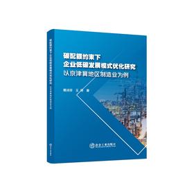 碳配额约束下企业低碳发展模式优化研究:以京津冀地区制造业为例/戴淑芬，王琛著