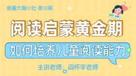 阅读启蒙黄金期，如何培养儿童阅读能力【鱼圈大咖小灶·第10期】