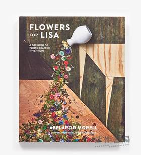 Flowers for Lisa: A Delirium of Photographic Invention / 献给丽莎的花:摄影发明的狂热