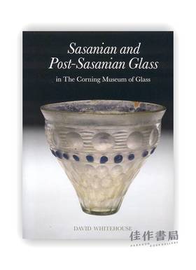 Sasanian and Post-Sasanian Glass in The Corning Museum of Glass / 康宁玻璃博物馆藏的萨珊王朝玻璃和后萨珊王朝玻璃