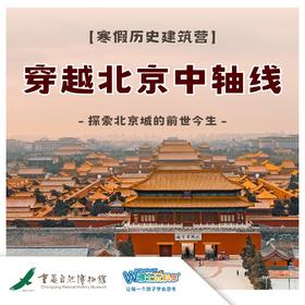 【重庆自然博物馆】科学探秘·穿越北京中轴线，探索北京城前生今世！