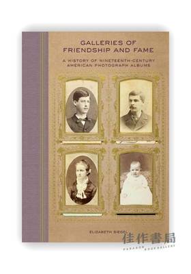 Galleries of Friendship and Fame: A History of Nineteenth-Century American Photograph Albums / 友谊与名誉