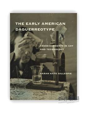 The Early American Daguerreotype: Cross-Currents in Art and Technology / 美国早期银版摄影：艺术与技术的交叉潮流