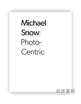 Michael Snow: Photo-Centric / 迈克尔·斯诺：以照片为中心