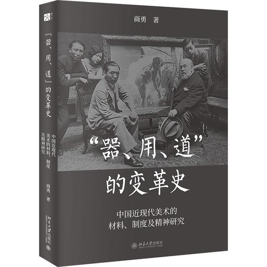 “器”“用”“道”的变革史——中国近现代美术的材料、制度及精神研究 商勇 著 北京大学出版社 商品图0