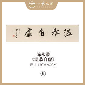 ②陈永锵 书法17x69CM一平尺《温恭自虚》《泰而不骄》《盛德大业》《居安思危》《含弘光大》《自强不息》条屏手写纸本宣纸原作作品 本期特供20款，每款仅1张！