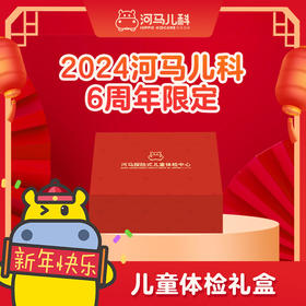 (6个月-14岁)2024河马儿科6周年 限定儿童体检礼盒预约电话024-86116888（活动截止2月9日）