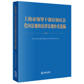 上海市领导干部应知应会党内法规和法律法规补充选编  中共上海市委全面依法治市委员会办公室  法律出版社