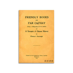 Friendly Books on Far Cathay (Being a Bibliography for the Student  and a Synopsis of Chinese Histor