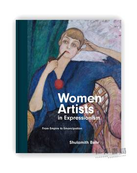 Women Artists in Expressionism: From Empire to Emancipation / 表现主义的女艺术家：从帝国时期到解放运动