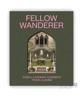 Fellow Wanderer: Isabella Stewart Gardner's Travel Albums / 同行者：伊莎贝拉·斯图尔特·加德纳的旅行专辑