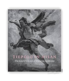 Tiepolo in Milan: The Lost Frescoes of Palazzo Archinto / 米兰的提埃波罗：阿奇托宫丢失的湿壁画