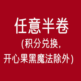 任意半卷（积分兑换，开心果黑魔法除外）