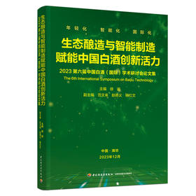 生态酿造与智能制造赋能中国白酒创新活力：2023第六届中国白酒（国际）学术研讨会论文集