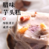 【加料】步步“糕”升 腊味芋头（800g圆糕）/糕点 商品缩略图0