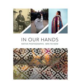 【预订】In Our Hands: Native Photography, 1890 to Now | 掌中之美：原住民摄影 1890至今