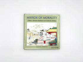 Mirror Of Morality: Chinese Narrative Illustration & Confucian Ideology./ 道德镜鉴：中国叙述性图画与儒家意识形态