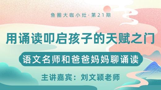 语文名师聊诵读：用诵读叩启孩子的天赋之门——【鱼圈大咖小灶·第21期】 商品图0