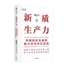 新质生产力 中国创新发展的着力点与内在逻辑 林毅夫 黄奇帆等众多专家领衔 了解理解新质生产力的“新”与“质” 助力中国经济高质量发展