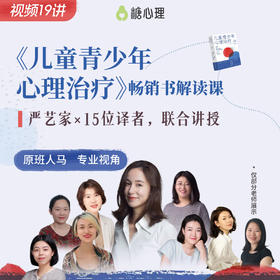 【视频19讲】《儿童青少年心理治疗》畅销书解读课  | 严艺家×15位译者，联合讲授