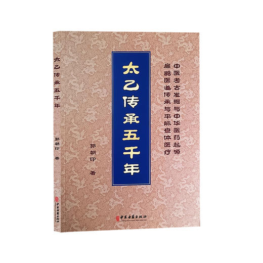 太乙传承五千年 郭朝印 著 中医考古发掘与中华医药起源 扁鹊医道传承与平脉查体医疗 中医古籍出版社9787515227092 商品图1