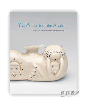 Yua: Spirit of the Arctic : Highlights from the Thomas G. Fowler Collection / 尤亚：北极精神：托马斯·G·福勒收藏精选