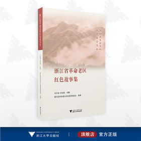 浙江省革命老区红色故事集/李良福 郑汉阳主编/浙江省革命老区开发建设促进会组编/浙江大学出版社