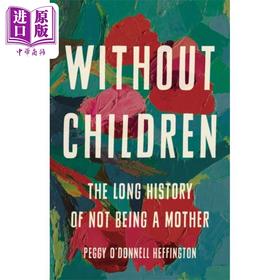 【中商原版】没有孩子 不做母亲的漫长历史 Without Children 英文原版 Peggy ODonnell Heffington 人文社科