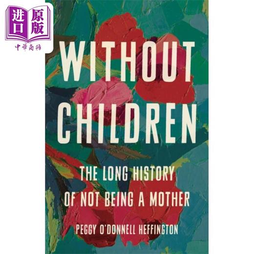 【中商原版】没有孩子 不做母亲的漫长历史 Without Children 英文原版 Peggy ODonnell Heffington 人文社科 商品图0