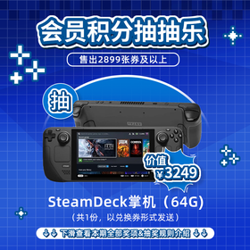 5月会员日抽抽乐：本期最高奖项 - 价值3249元 SteamDeck掌机 64G（共1份）（下期会员日公布本期中奖名单）