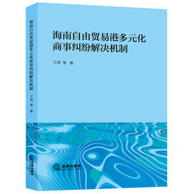 海南自由贸易港多元化商事纠纷解决机制 王琦等著 法律出版社