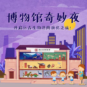 （6月8日端午专场）夜宿在西大博物馆|西北大学博物馆文创体验营“博物馆奇妙夜”神奇的远古生物进阶演化之旅亲子体验项目报名啦！