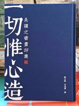 一切惟心造-吴让之书画印集 郑立胜编，收录吴让之书法，绘画，篆刻作品