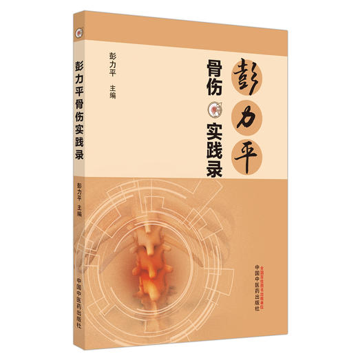 【出版社直销】彭力平骨伤实践录 彭力平 主编 中国中医药出版社 中医临床 书籍 中医骨伤学 商品图1