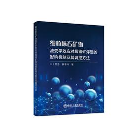 细粒脉石矿物流变学效应对辉钼矿浮选的影响机制及其调控方法/卜显忠, 薛季玮著