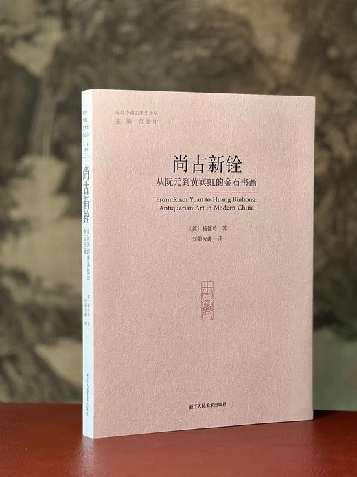 《尚古新铨：从阮元到黄宾虹的金石书画》，英国 杨佳玲著，刘阳汝鑫译，16开，平装，239页，浙江人民美术出版社 2024年3月一版一印。定价156元。签名本：156元，普通版124元。 商品图0