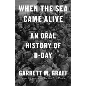 当大海生动起来 D-Day 口述历史 Garrett M. Graff  英文原版 When the Sea Came Alive: An Oral History of D-Day