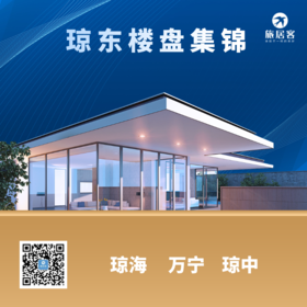 【琼东】旅居置业 海南精品楼盘集锦