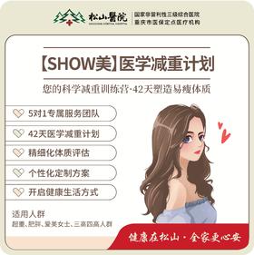 【SHOW美·医学减重计划】5对1专属服务团队，42天医学减重计划，此项目宜咨询医生后购买（购买后需医生面诊，进行专业综合评估后制定减重目标及相应的治疗处方）