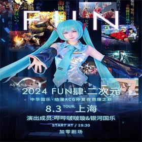 【08.03】上海【神级现场】《冠位时之门：FUN肆二次元》——中华国乐·动漫ACG仲夏夜燃爆之巅