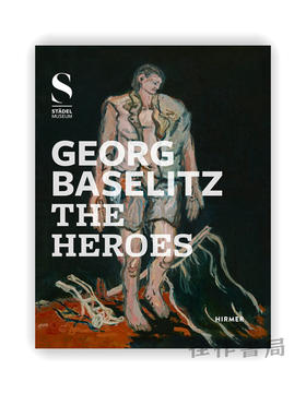 Georg Baselitz: The Heroes / 乔治·巴塞利兹：英雄