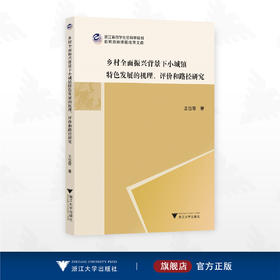 乡村全面振兴背景下小城镇特色发展的机理、评价和路径研究/浙江省哲学社会科学规划后期资助课题成果文库/王岱霞著/浙江大学出版社