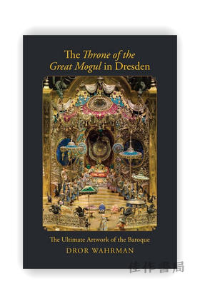 The Throne of the Great Mogul in Dresden: The Ultimate Artwork of the Baroque / 德累斯顿大亨的宝座：巴洛克艺术风格的集大