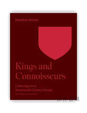 Kings and Connoisseurs: Collecting Art in Seventeenth-Century Europe / 国王与鉴赏家：17世纪欧洲的艺术收藏