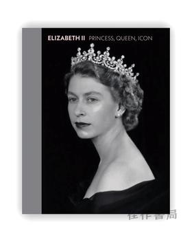 Elizabeth II: Princess  Queen  Icon / 伊丽莎白二世：公主、女王、偶像